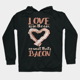 Love is in the air, no wait that's bacon Valentine's day Hoodie